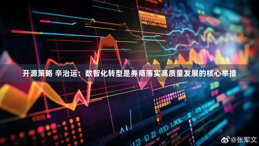 开源策略 辛治运：数智化转型是券商落实高质量发展的核心举措