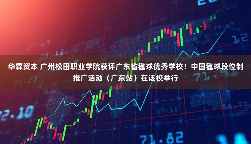 华霖资本 广州松田职业学院获评广东省毽球优秀学校！中国毽球段位制推广活动（广东站）在该校举行